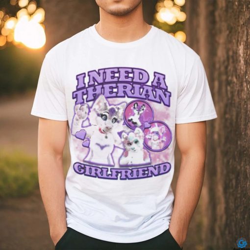 I Need A Therian Girlfriend Shirt