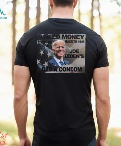 I Need Money To Go Back To 1941 So I Can Give Joe Bidens Dad A Condom T Shirt