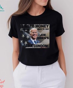 I Need Money To Go Back To 1941 So I Can Give Joe Bidens Dad A Condom T Shirt