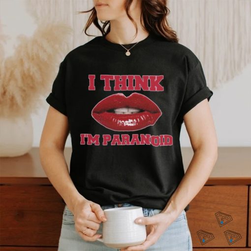 I Think I’m Paranoid shirt