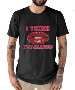 I Think I'm Paranoid shirt