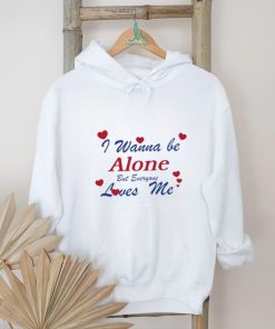 I Wanna Be Alone But Everyone Loves Me T Shirt