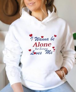 I Wanna Be Alone But Everyone Loves Me T Shirt