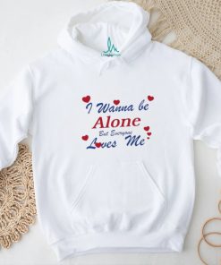 I Wanna Be Alone But Everyone Loves Me T Shirt