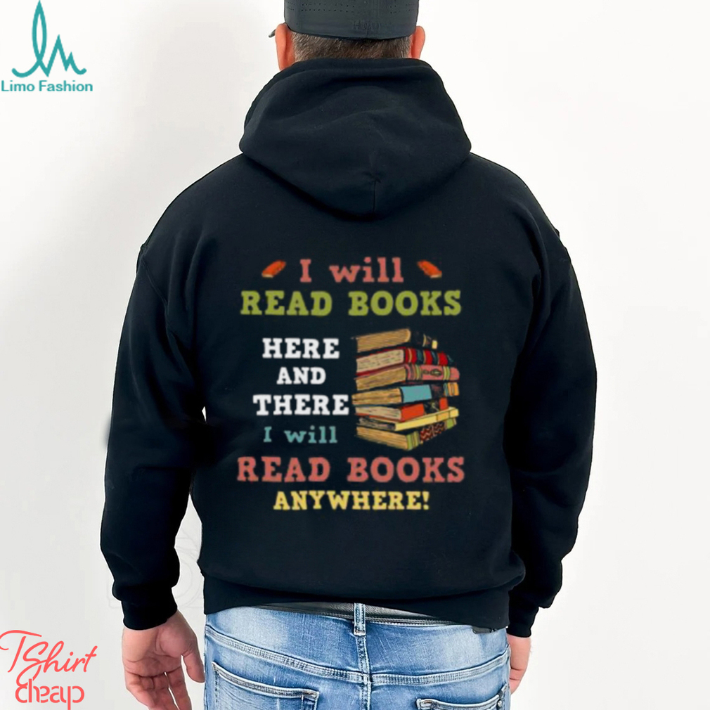 I Will Read Books Here And There I Will Read Books Anywhere Bookworm T shirt I Will Read Books Here And There I Will Read Books Anywhere Bookworm T shirt
