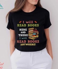 I Will Read Books Here And There I Will Read Books Anywhere Bookworm T shirt, hoodie, sweater, long sleeve and tank top I Will Read Books Here And There I Will Read Books Anywhere Bookworm T shirt