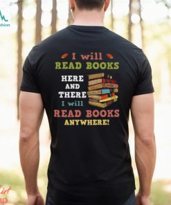 I Will Read Books Here And There I Will Read Books Anywhere Bookworm T shirt, hoodie, sweater, long sleeve and tank top I Will Read Books Here And There I Will Read Books Anywhere Bookworm T shirt