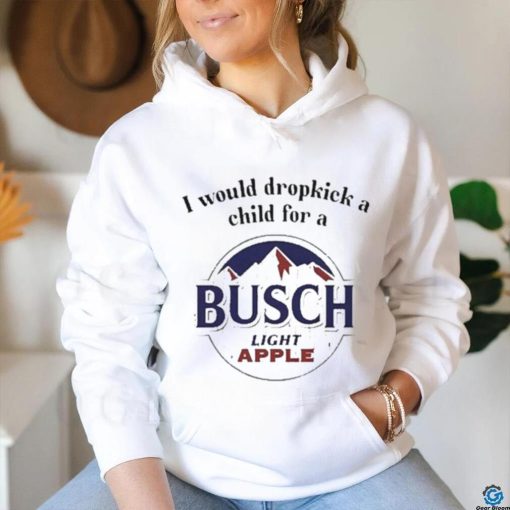 I Would Dropkick A Child For A Busch Apple New Shirt