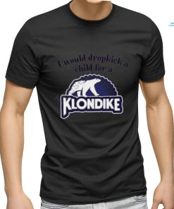 I Would Dropkick A Child For A Klondike Bar shirt