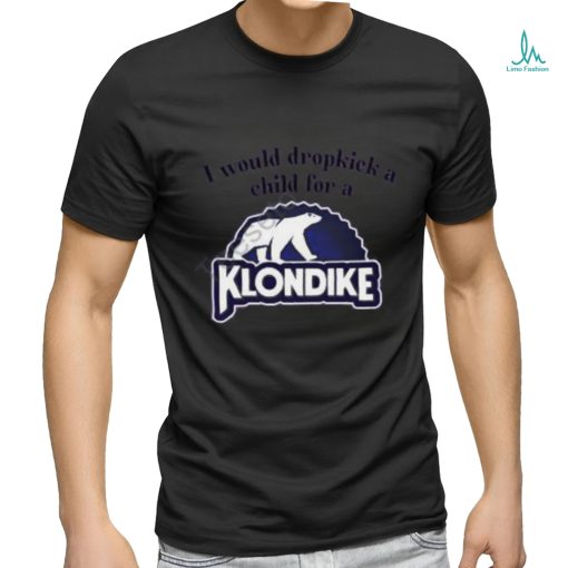I Would Dropkick A Child For A Klondike Bar shirt