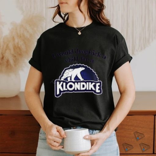 I Would Dropkick A Child For A Klondike Bar shirt