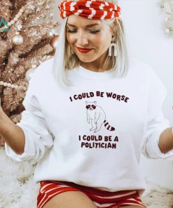 I could be worse I could be a politician animal funny shirt