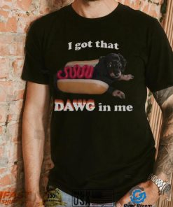 I got that dawg in me T shirt