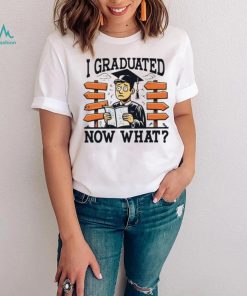 I graduated now what graduation shirt