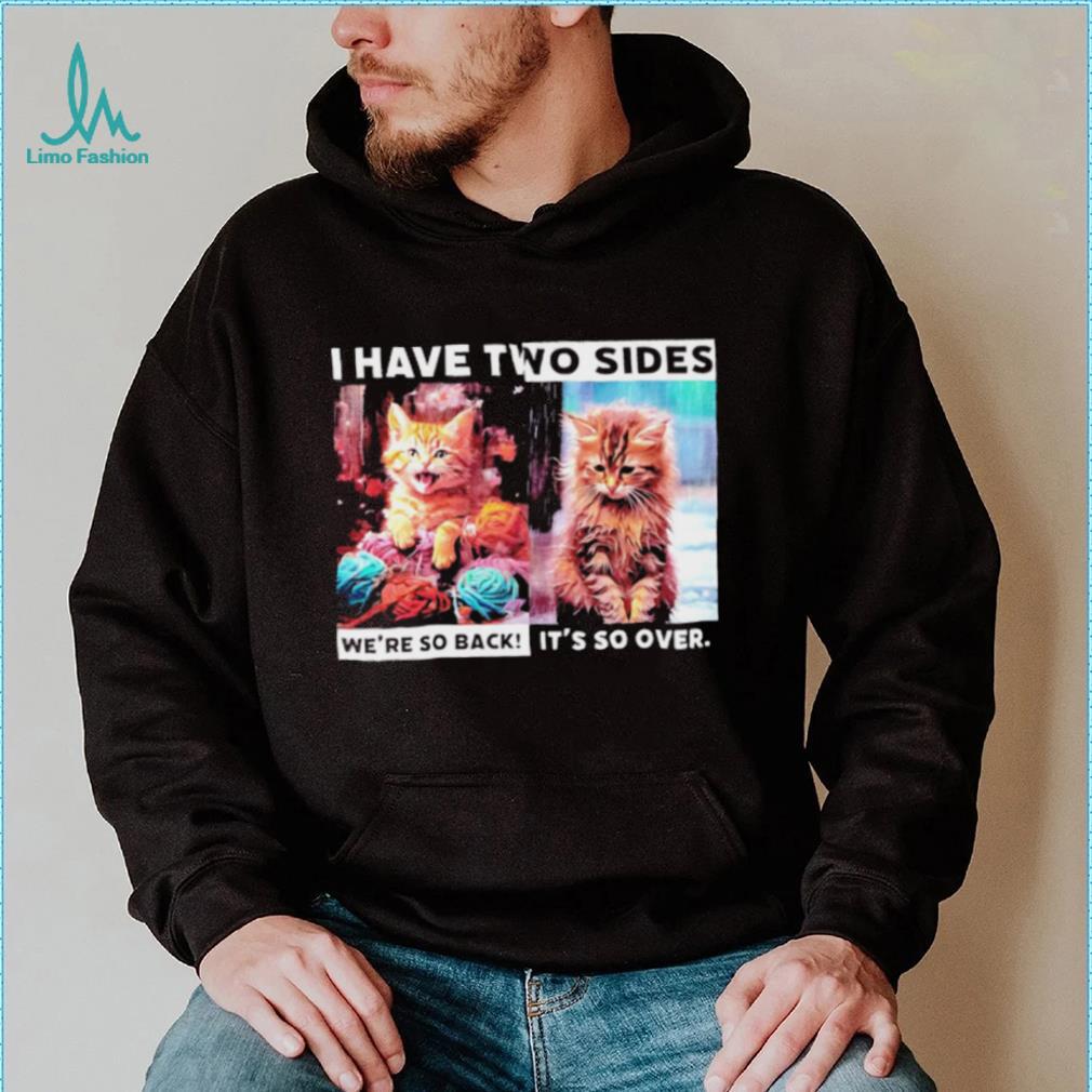 I have two sides we’re so back it’s so over cats shirt I have two sides we’re so back it’s so over cats shirt