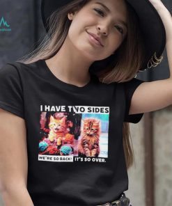 I have two sides we’re so back it’s so over cats shirt
