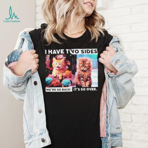 I have two sides we’re so back it’s so over cats shirt