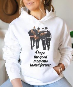 I hope the good moments lasted forever shirt