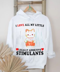 I love all my little legally addictive stimulants cat shirt