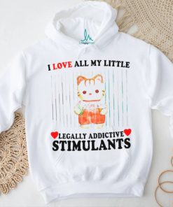 I love all my little legally addictive stimulants cat shirt