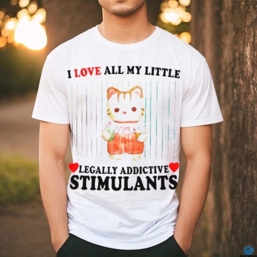 I love all my little legally addictive stimulants cat shirt