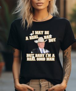 I may be a real bad boy but baby I’m a real good man Trump cowboy shirt