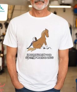 I prefer friendship over not leadershio whatever this is shirt