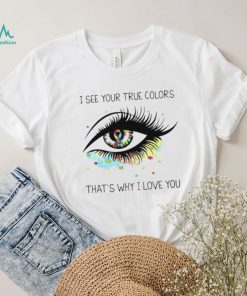 I see your true colors that’s why I love you T Shirt