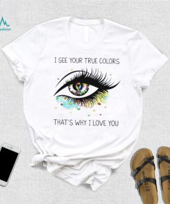 I see your true colors that’s why I love you T Shirt