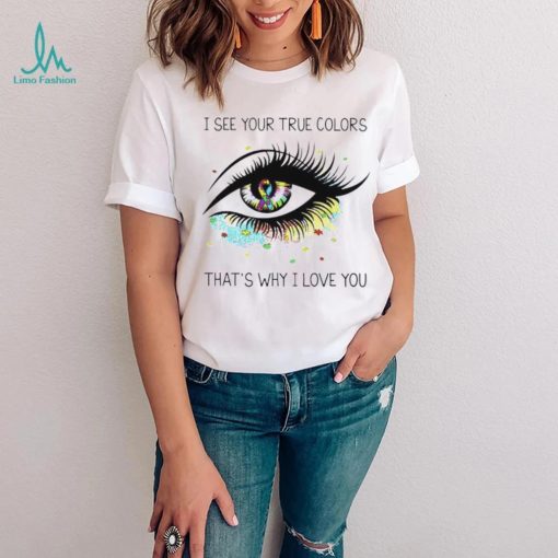 I see your true colors that’s why I love you T Shirt