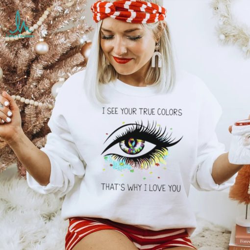 I see your true colors that’s why I love you T Shirt