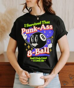 I survived that punk ass 8 ball and I only cried a little bit shirt