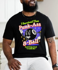 I survived that punk ass 8 ball and I only cried a little bit shirt