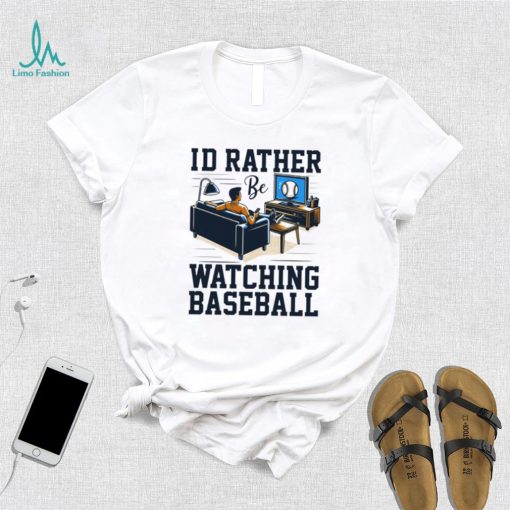 Id rather be watching baseball shirt