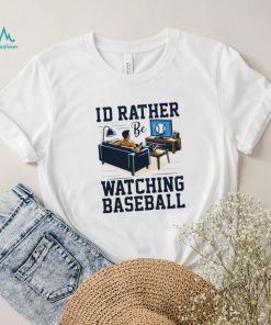 Id rather be watching baseball shirt