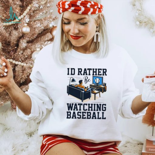 Id rather be watching baseball shirt