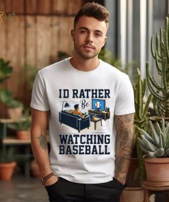 Id rather be watching baseball shirt