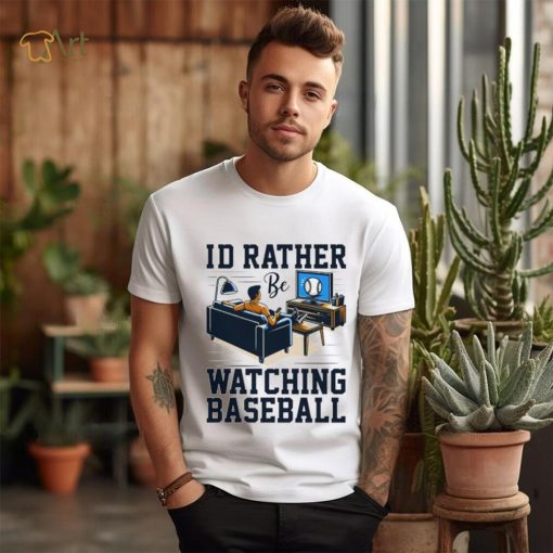 Id rather be watching baseball shirt