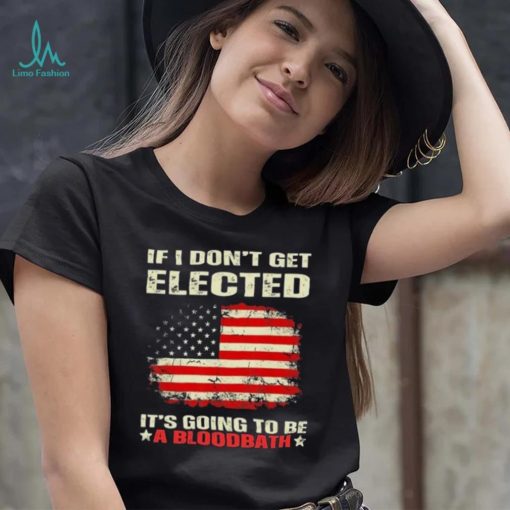 If I Don’t Get Elected It’s Going To Be A Bloodbath Trump Shirt