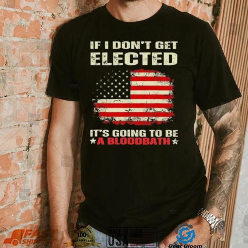 If I Don’t Get Elected It’s Going To Be A Bloodbath Trump Shirt