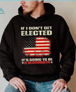 If I Don’t Get Elected It’s Going To Be A Bloodbath Trump Shirt