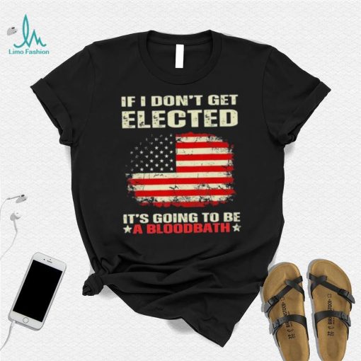 If I Don’t Get Elected It’s Going To Be A Bloodbath Trump Shirt