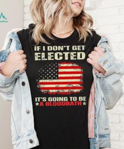 If I Don’t Get Elected It’s Going To Be A Bloodbath Trump Shirt
