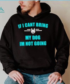If I can’t bring my dog I’m not going classic shirt