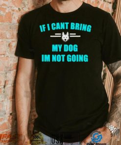 If I can’t bring my dog I’m not going classic shirt