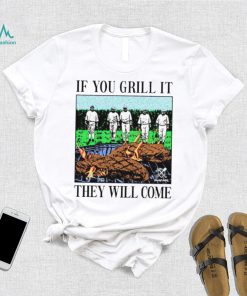 If you can grill it, they will come shirt