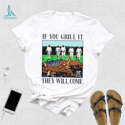If you can grill it, they will come shirt