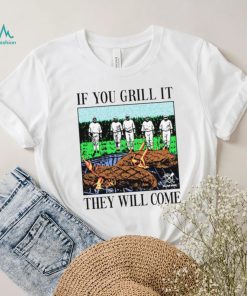If you can grill it, they will come shirt