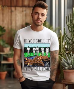 If you can grill it, they will come shirt