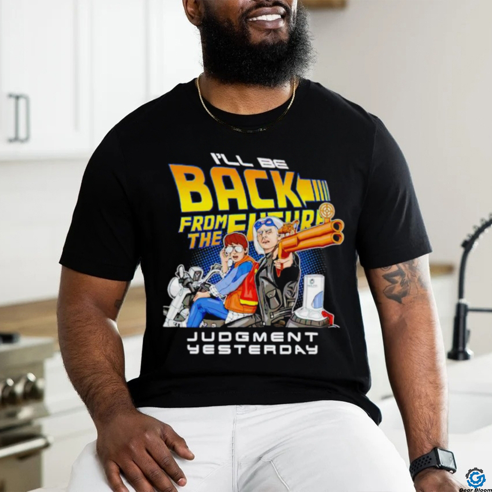 I’ll be back from the future Judgment yesterday shirt I’ll be back from the future Judgment yesterday shirt